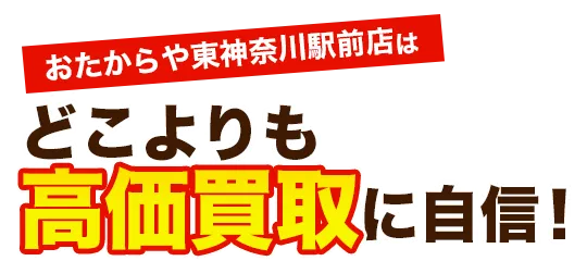 おたからや東神奈川駅前店はどこよりも高価買取に自信！